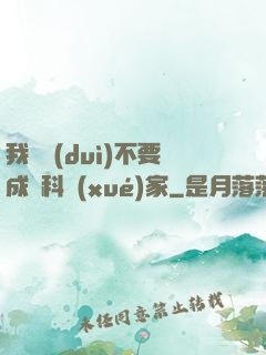 我絕對(duì)不要成為科學(xué)家
