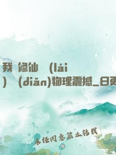 我給修仙帶來(lái)億點(diǎn)物理震撼
