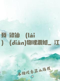 我給修仙帶來(lái)億點(diǎn)物理震撼