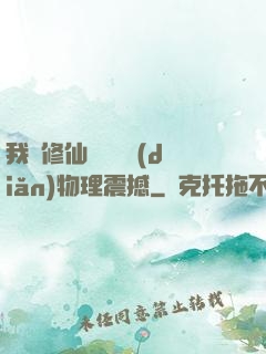 我給修仙帶來億點(diǎn)物理震撼