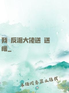我給反派大佬送愛送溫暖