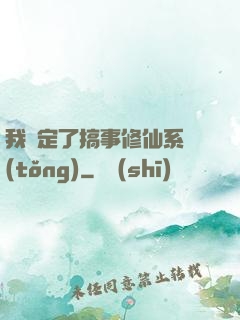 我綁定了搞事修仙系統(tǒng)