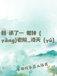 我繼承了一間鬼神養(yǎng)老院