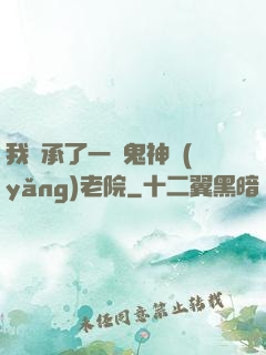 我繼承了一間鬼神養(yǎng)老院
