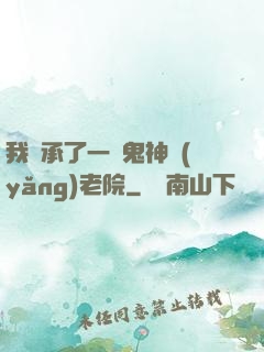 我繼承了一間鬼神養(yǎng)老院