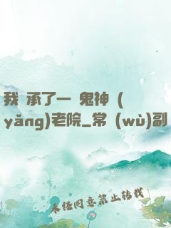 我繼承了一間鬼神養(yǎng)老院