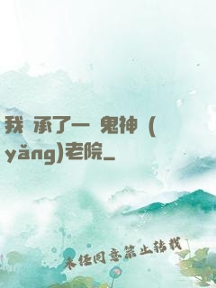我繼承了一間鬼神養(yǎng)老院