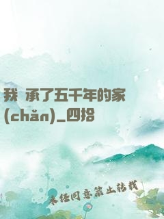 我繼承了五千年的家產(chǎn)