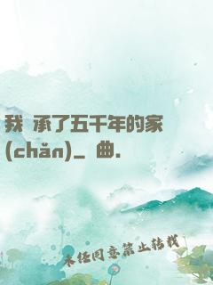 我繼承了五千年的家產(chǎn)