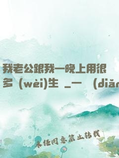 我老公跟我一晚上用很多衛(wèi)生紙