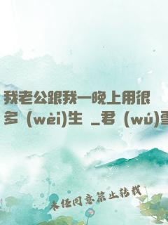 我老公跟我一晚上用很多衛(wèi)生紙