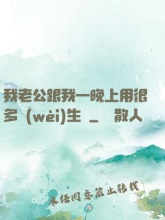 我老公跟我一晚上用很多衛(wèi)生紙