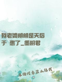 我老婆明明是天后卻過于賢惠了