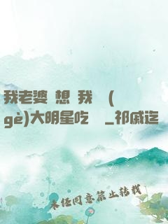 我老婆總想讓我這個(gè)大明星吃軟飯