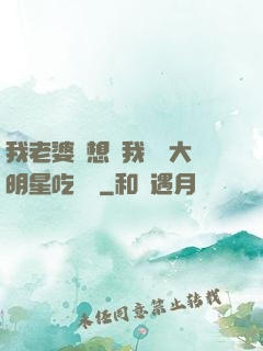 我老婆總想讓我這個大明星吃軟飯