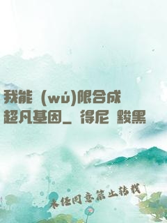 我能無(wú)限合成超凡基因