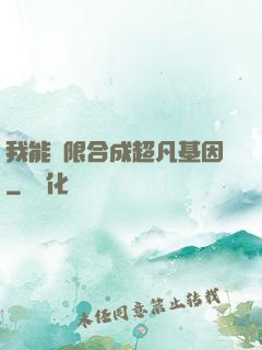 我能無限合成超凡基因