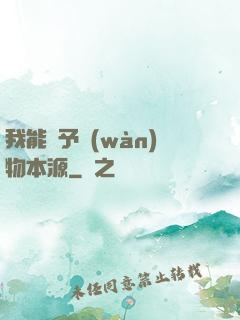 我能賦予萬(wàn)物本源
