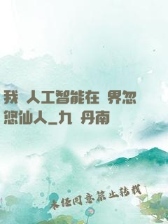 我與人工智能在異界忽悠仙人