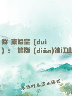 我與秦始皇對(duì)話：開篇指點(diǎn)他江山