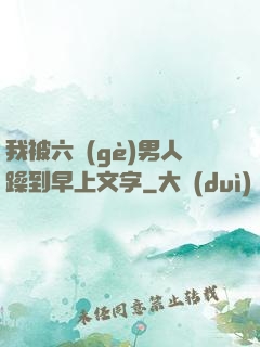 我被六個(gè)男人躁到早上文字