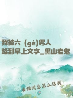 我被六個(gè)男人躁到早上文字