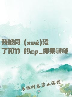 我被同學(xué)磕了和竹馬的cp