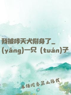 我被哮天犬附身了