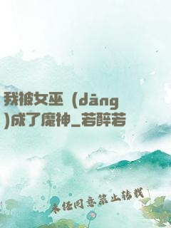 我被女巫當(dāng)成了魔神