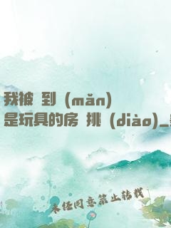 我被帶到滿(mǎn)是玩具的房間挑調(diào)