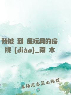我被帶到滿是玩具的房間挑調(diào)