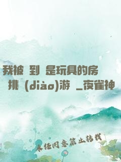 我被帶到滿是玩具的房間挑調(diào)游戲