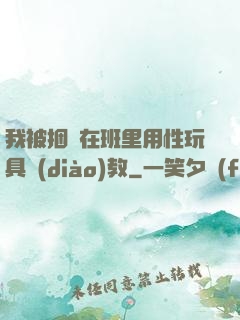 我被捆綁在班里用性玩具調(diào)教