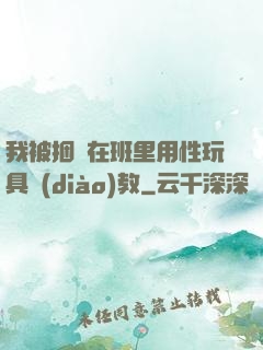 我被捆綁在班里用性玩具調(diào)教
