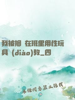 我被捆綁在班里用性玩具調(diào)教