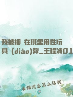 我被捆綁在班里用性玩具調(diào)教