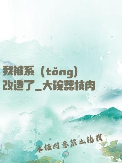 我被系統(tǒng)改造了
