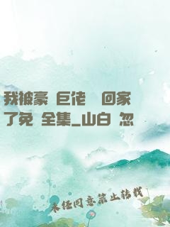 我被豪門巨佬們領回家了免費全集