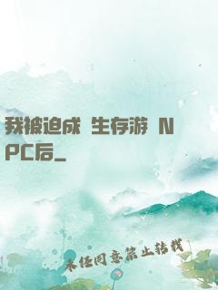 我被迫成為生存游戲NPC后