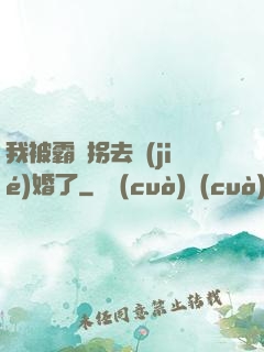 我被霸總拐去結(jié)婚了
