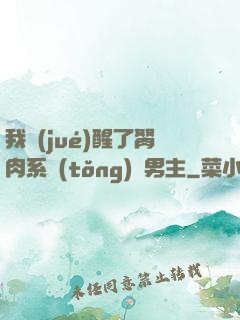 我覺(jué)醒了胬肉系統(tǒng)雙男主