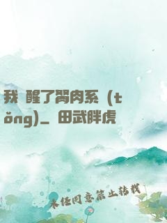 我覺醒了胬肉系統(tǒng)