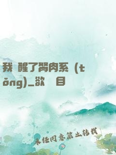 我覺醒了胬肉系統(tǒng)