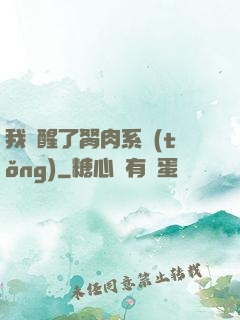 我覺醒了胬肉系統(tǒng)