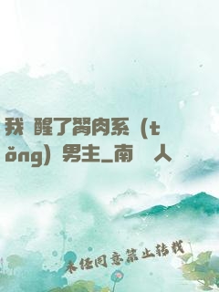 我覺醒了胬肉系統(tǒng)雙男主
