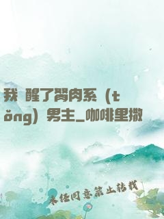 我覺醒了胬肉系統(tǒng)雙男主