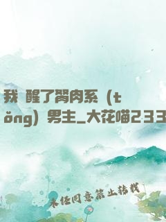 我覺醒了胬肉系統(tǒng)雙男主