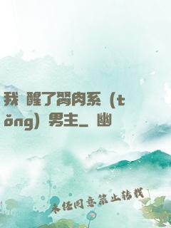 我覺醒了胬肉系統(tǒng)雙男主