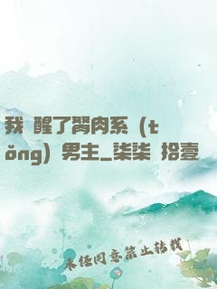 我覺醒了胬肉系統(tǒng)雙男主