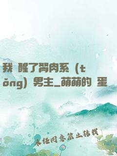 我覺醒了胬肉系統(tǒng)雙男主